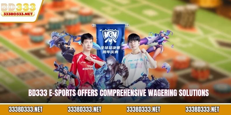 BD333 e-Sports offers comprehensive wagering solutions