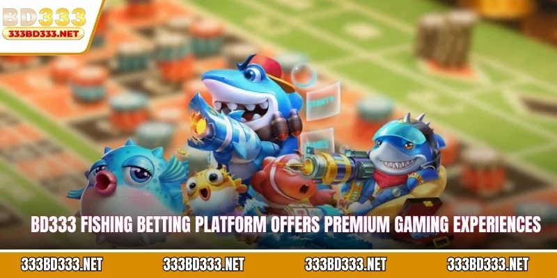 BD333 Fishing betting platform offers premium gaming experiences