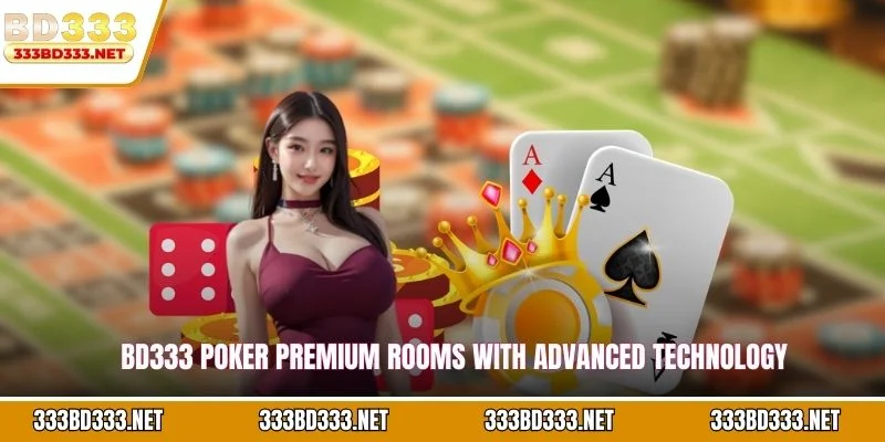 BD333 Poker premium rooms with advanced technology