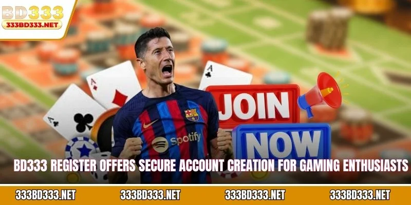 BD333 register offers secure account creation for gaming enthusiasts