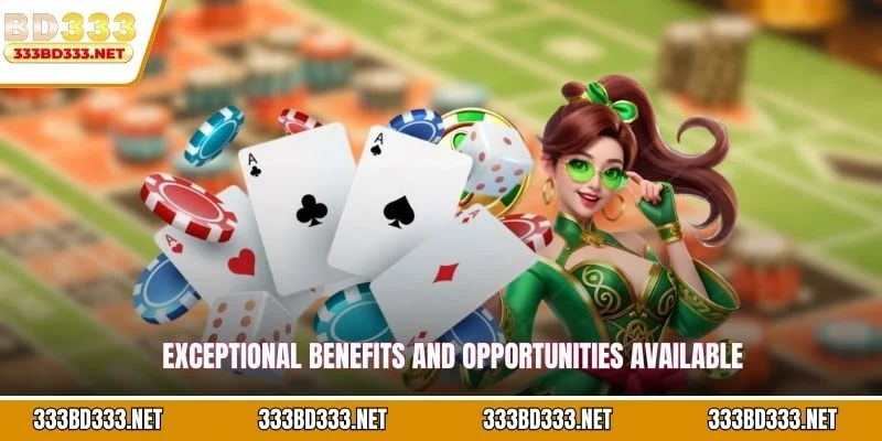 Exceptional benefits and opportunities available