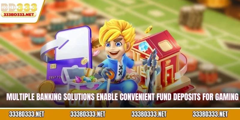 Multiple banking solutions enable convenient fund deposits for gaming accounts