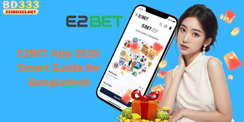 E2BET App 2026: Smart Guide for Bangladesh